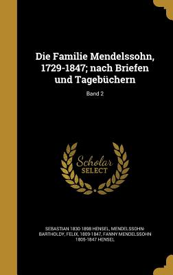 Die Familie Mendelssohn, 1729-1847; Nach Briefen Und Tagebuchern; Band 2 - Hensel, Sebastian 1830-1898, and Mendelssohn-Bartholdy, Felix 1809-1847 (Creator), and Hensel, Fanny Mendelssohn 1805-1847