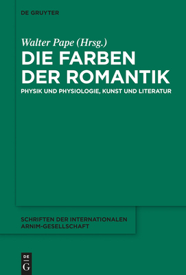 Die Farben Der Romantik: Physik Und Physiologie, Kunst Und Literatur - Pape, Walter (Editor)