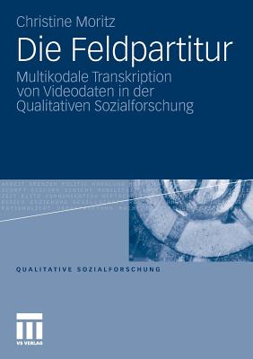 Die Feldpartitur: Multikodale Transkription Von Videodaten in Der Qualitativen Sozialforschung - Moritz, Christine (Editor)