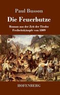 Die Feuerbutze: Roman aus der Zeit der Tiroler Freiheitsk?mpfe von 1809