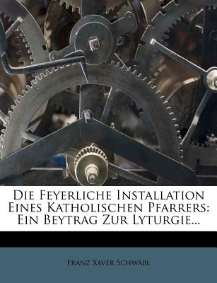 Die Feyerliche Installation Eines Katholischen Pfarrers. - Schw Bl, Franz Xaver, and Schwabl, Franz Xaver