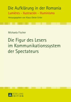 Die Figur Des Lesers Im Kommunikationssystem Der Spectateurs - Ertler, Klaus-Dieter, and Fischer, Michaela