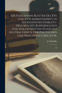 Die fliegenden Bltter des XVI. und XVII. Jahrhunderts, in sogenannten Einblatt-Drucken mit Kupfersichten und Holzschnitten zunchst aus dem Gebiete der politischen und religisen Caricatur.: 13