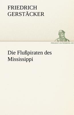 Die Flusspiraten Des Mississippi - Gerst Cker, Friedrich, and Gerstacker, Friedrich