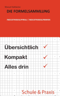 Die Formelsammlung: Industriekauffrau / Industriekaufmann: ?bersichtlich. Kompakt. Alles drin.