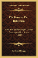 Die Formen Der Bakterien: Und Ihre Beziehungen Zu Den Gattungen Und Arten (1886)