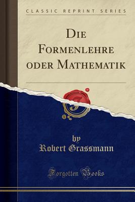 Die Formenlehre Oder Mathematik (Classic Reprint) - Grassmann, Robert