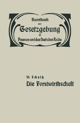 Die Forstwirthschaft: XIV / Zweiter Band. Fand- Und Forstwirthschaft, Viehzucht, Iagd Und Fischerei. Die Forstwirthschaft - Schultz, W, and Grais, Hue De (Editor)