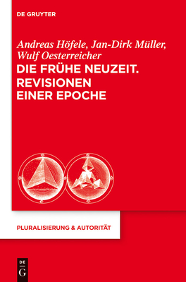 Die Frhe Neuzeit. Revisionen einer Epoche - Hfele, Andreas (Editor), and Mller, Jan-Dirk (Editor), and Oesterreicher, Wulf (Editor)