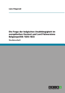 Die Frage der belgischen Unabhngigkeit im europischen Kontext und Lord Palmerstons Belgienpolitik 1830-1833