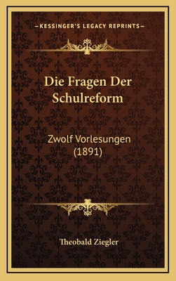 Die Fragen Der Schulreform: Zwolf Vorlesungen (1891) - Ziegler, Theobald