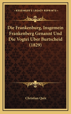 Die Frankenburg, Insgemein Frankenberg Genannt Und Die Vogtei Uber Burtscheid (1829) - Quix, Christian