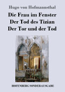 Die Frau im Fenster / Der Tod des Tizian / Der Tor und der Tod: Drei Dramen