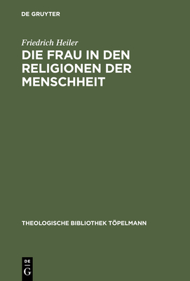 Die Frau in Den Religionen Der Menschheit - Heiler, Friedrich