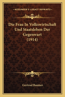 Die Frau in Volkswirtschaft Und Staatsleben Der Gegenwart (1914) - Baumer, Gertrud