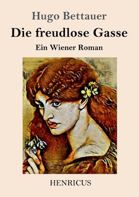 Die freudlose Gasse: Ein Wiener Roman - Bettauer, Hugo