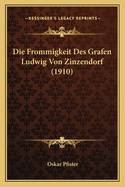 Die Frommigkeit Des Grafen Ludwig Von Zinzendorf (1910)