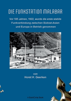 Die Funkstation Malabar: Vor 100 Jahren, 1922, wurde die erste stabile Funkverbindung zwischen Sdost-Asien und Europa in Betrieb genommen - Geerken, Horst H