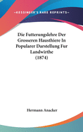 Die Futterungslehre Der Grosseren Hausthiere in Popularer Darstellung Fur Landwirthe (1874)