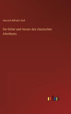 Die Gtter und Heroen des classischen Alterthums - Stoll, Heinrich Wilhelm