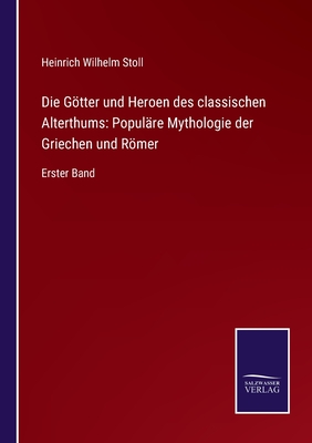 Die Gtter und Heroen des classischen Alterthums: Popul?re Mythologie der Griechen und Rmer: Erster Band - Stoll, Heinrich Wilhelm