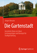 Die Gartenstadt: Gestaltete Natur ALS Ideal, Leistungstr?ger Und Konzept F?r Stadtgestaltung