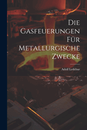 Die Gasfeuerungen Fur Metallurgische Zwecke
