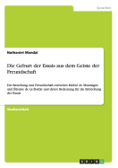 Die Geburt der Essais aus dem Geiste der Freundschaft: Die Beziehung und Freundschaft zwischen Michel de Montaigne und ?tienne de La Bo?tie und deren Bedeutung f?r die Entstehung der Essais