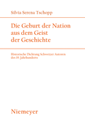 Die Geburt Der Nation Aus Dem Geist Der Geschichte: Historische Dichtung Schweizer Autoren Des 19. Jahrhunderts