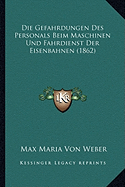 Die Gefahrdungen Des Personals Beim Maschinen Und Fahrdienst Der Eisenbahnen (1862) - Weber, Max Maria Von