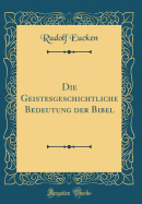 Die Geistesgeschichtliche Bedeutung Der Bibel (Classic Reprint)