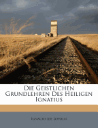 Die Geistlichen Grundlehren Des Heiligen Ignatius