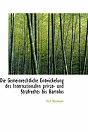 Die Gemeinrechtliche Entwickelung Des Internationalen Privat- Und Strafrechts Bis Bartolus