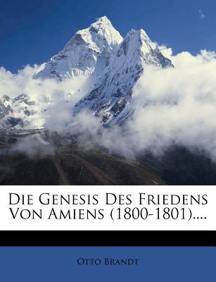 Die Genesis Des Friedens Von Amiens (1800-1801).... - Brandt, Otto