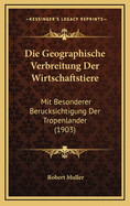 Die Geographische Verbreitung Der Wirtschaftstiere: Mit Besonderer Berucksichtigung Der Tropenlander (1903)