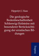 Die Geologische Bodenbeschaffenheit Schleswig-Holsteins Mit Besonderer Ber Cksichtigung Der Erratischen Bildungen - Haas, Hippolyt J
