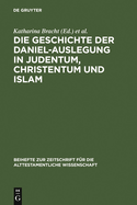 Die Geschichte der Daniel-Auslegung In Judentum, Christentum Und Islam: Studien Zur Kommentierung Des Danielbuches In Literatur Und Kunst