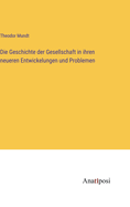 Die Geschichte Der Gesellschaft in Ihren Neueren Entwickelungen Und Problemen (Classic Reprint)