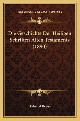 Die Geschichte Der Heiligen Schriften Alten Testaments (1890) - Reuss, Eduard