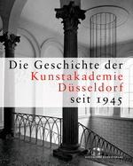 Die Geschichte Der Kunstakademie D?sseldorf Seit 1945: Herausgegeben Von Der Kunstakademie D?sseldorf