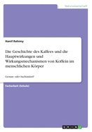 Die Geschichte des Kaffees und die Hauptwirkungen und Wirkungsmechanismen von Koffein im menschlichen Krper: Genuss- oder Suchtmittel?