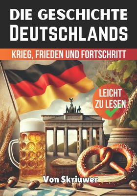 Die Geschichte Deutschlands: Krieg, Frieden und Fortschritt - Skriuwer Com