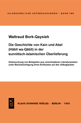 Die Geschichte Von Kain Und Abel (Habil Wa-Qabil) in Der Sunnitisch-Islamischen ?berlieferung: Untersuchung Von Beispielen Aus Verschiedenen Literaturwerken Unter Ber?cksichtigung Ihres Einflusses Auf Den Volksglauben - Bork-Qaysieh, Waltraud