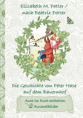 Die Geschichte von Peter Hase auf dem Bauernhof (inklusive Ausmalbilder, deutsche Erstverffentlichung! ): deutsche Erstverffentlichung!, Kinder, Kinderbuch, Klassiker, Schulkinder, Vorschule, 1. 2. 3. 4. Klasse, Grundschule, Kindergarten, Weihnachten... - Potter, Beatrix, and Potter, Elizabeth M