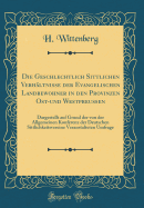 Die Geschlechtlich Sittlichen Verhltnisse Der Evangelischen Landbewohner in Den Provinzen Ost-Und Westpreuen: Dargestellt Auf Grund Der Von Der Allgemeinen Konferenz Der Deutschen Sittlichkeitsvereine Veranstalteten Umfrage (Classic Reprint)