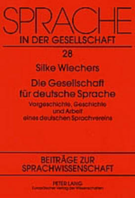 Die Gesellschaft fuer deutsche Sprache: Vorgeschichte, Geschichte und Arbeit eines deutschen Sprachvereins - Stra?ner, Erich, and Hennig, Jrg, and Wiechers, Silke