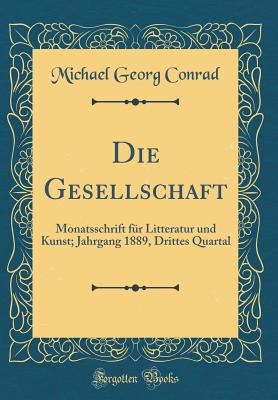 Die Gesellschaft: Monatsschrift F?r Litteratur Und Kunst; Jahrgang 1889, Drittes Quartal (Classic Reprint) - Conrad, Michael Georg