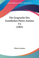 Die Gesprache Des Goettlichen Pietro Aretino V2 (1903)