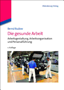 Die Gesunde Arbeit: Arbeitsgestaltung, Arbeitsorganisation Und Personalfuhrung