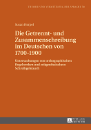Die Getrennt- und Zusammenschreibung im Deutschen von 1700-1900: Untersuchungen von orthographischen Regelwerken und zeitgenoessischem Schreibgebrauch